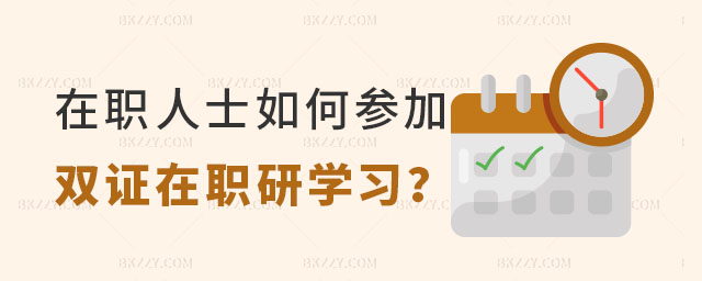在職人士如何參加雙證在職研究生學習 在職人士如何參加雙證在職研究生學習