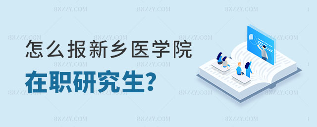 怎么報考新鄉(xiāng)醫(yī)學(xué)院在職研究生 怎么報考新鄉(xiāng)醫(yī)學(xué)院在職研究生