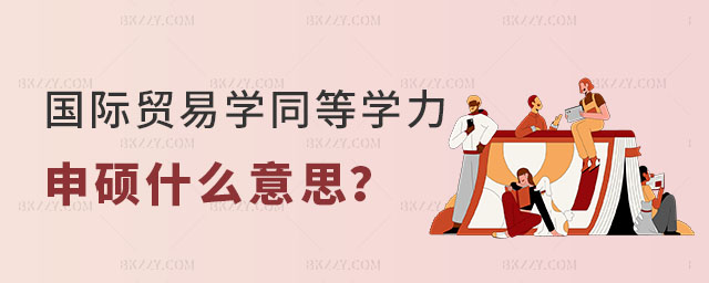 國際貿易學同等學力申碩什么意思 國際貿易學同等學力申碩什么意思