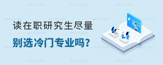讀在職研究生盡量別選冷門(mén)專(zhuān)業(yè)嗎? 讀在職研究生盡量別選冷門(mén)專(zhuān)業(yè)嗎?