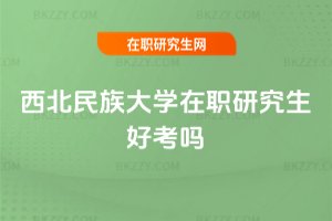 西北民族大學(xué)在職研究生好考嗎