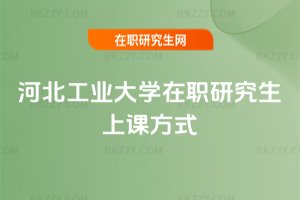 河北工業(yè)大學(xué)在職研究生上課方式