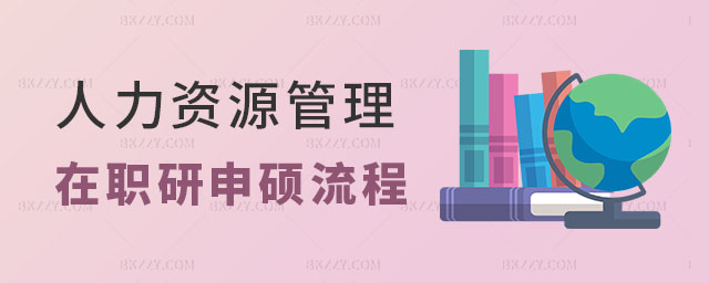 人力資源管理在職研究生申碩流程 人力資源管理在職研究生申碩流程