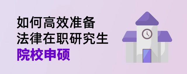 如何高效準(zhǔn)備法律在職研究生院校申碩 如何高效準(zhǔn)備法律在職研究生院校申碩