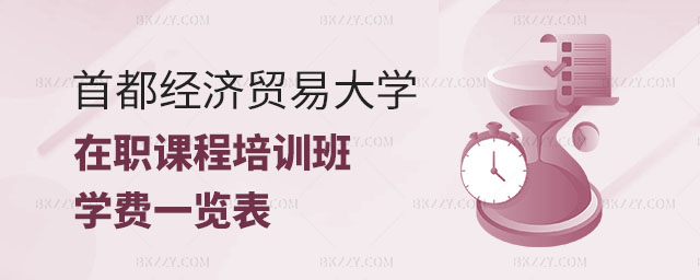 首都經濟貿易大學在職課程培訓班學費一覽表 首都經濟貿易大學在職課程培訓班學費一覽表