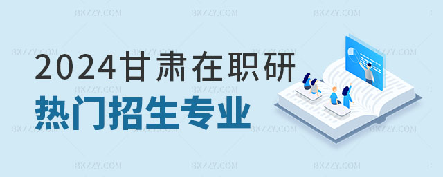 甘肅在職研究生招生專業(yè) 甘肅在職研究生招生專業(yè)