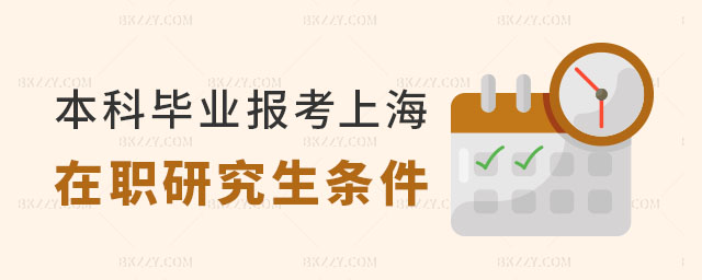 本科畢業報考上海在職研究生條件 本科畢業報考上海在職研究生條件