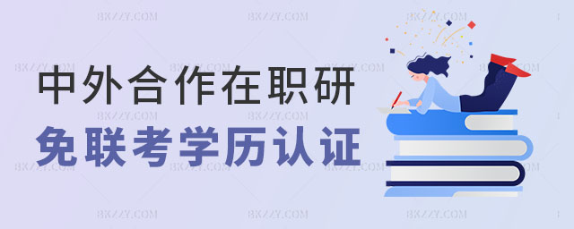 中外合作在職研究生免聯考學歷認證指南 中外合作在職研究生免聯考學歷認證指南