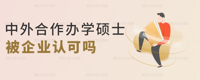 中外合作辦學(xué)碩士被企業(yè)認(rèn)可嗎 中外合作辦學(xué)碩士被企業(yè)認(rèn)可嗎