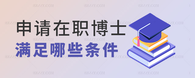 申請在職博士滿足哪些條件 申請在職博士滿足哪些條件
