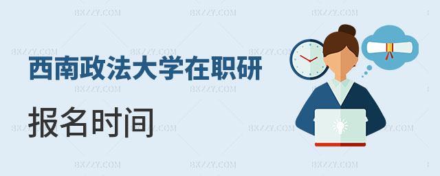 西南政法大學(xué)在職研究生報(bào)名時(shí)間 西南政法大學(xué)在職研究生報(bào)名時(shí)間