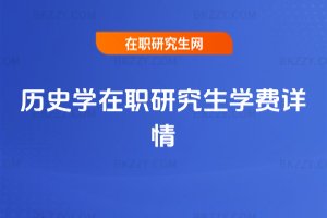 歷史學(xué)在職研究生學(xué)費(fèi)詳情