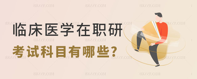 臨床醫(yī)學(xué)在職研究生考試科目 臨床醫(yī)學(xué)在職研究生考試科目