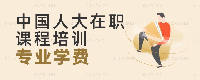 中國(guó)人大在職課程培訓(xùn)專業(yè)學(xué)費(fèi) 中國(guó)人大在職課程培訓(xùn)專業(yè)學(xué)費(fèi)