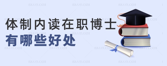 體制內讀在職博士有哪些好處 體制內讀在職博士有哪些好處