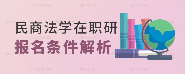 民商法學(xué)在職研究生報名條件 民商法學(xué)在職研究生報名條件