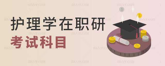 護(hù)理學(xué)在職研考試科目 護(hù)理學(xué)在職研考試科目