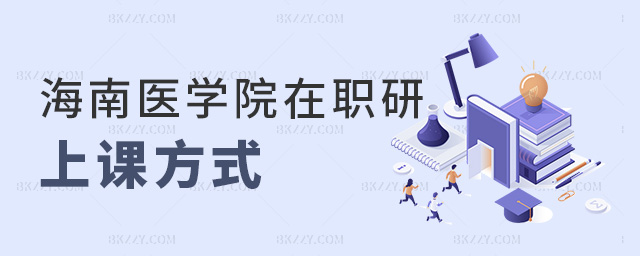海南醫(yī)學院在職研上課方式 海南醫(yī)學院在職研上課方式