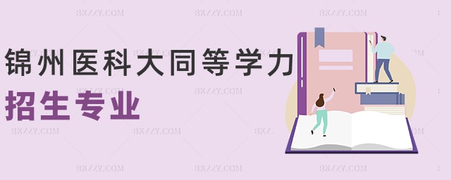 錦州醫科大同等學力招生專業 錦州醫科大同等學力招生專業