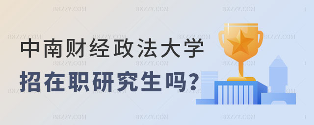 中南財(cái)經(jīng)政法大學(xué)招在職研究生嗎 中南財(cái)經(jīng)政法大學(xué)招在職研究生嗎