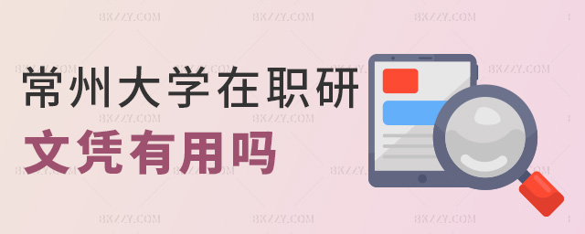 常州大學在職研文憑有用嗎 常州大學在職研文憑有用嗎