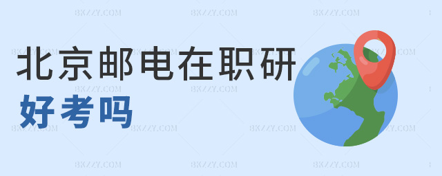 北京郵電在職研好考嗎 北京郵電在職研好考嗎