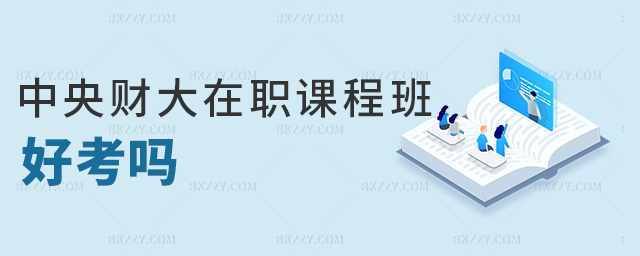 中央財大在職課程班好考嗎 中央財大在職課程班好考嗎