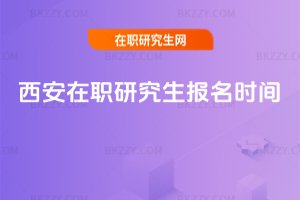 西安在職研究生報(bào)名時(shí)間