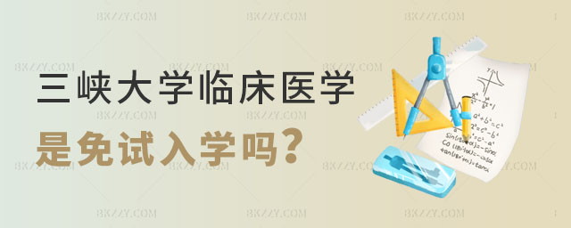 三峽大學(xué)臨床醫(yī)學(xué)在職研究生是免試入學(xué)嗎 三峽大學(xué)臨床醫(yī)學(xué)在職研究生是免試入學(xué)嗎