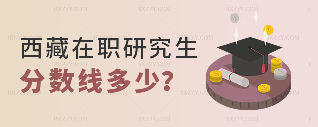 西藏在職研究生分數線 西藏在職研究生分數線