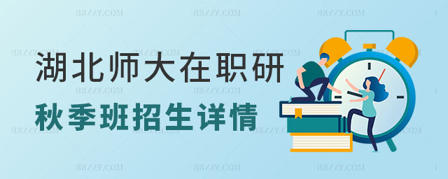 湖北師范大學(xué)在職研究生秋季班招生 湖北師范大學(xué)在職研究生秋季班招生