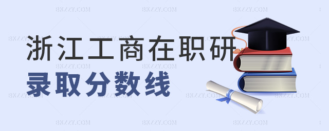 浙江工商在職研錄取分?jǐn)?shù)線(xiàn) 浙江工商在職研錄取分?jǐn)?shù)線(xiàn)