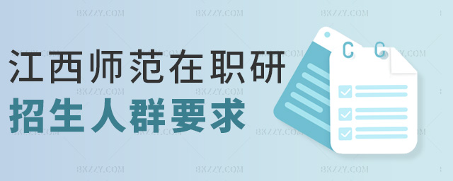 江西師范在職研招生人群要求 江西師范在職研招生人群要求