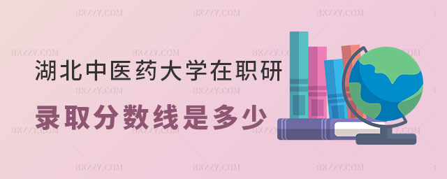 湖北中醫藥大學在職研究生錄取分數線 湖北中醫藥大學在職研究生錄取分數線