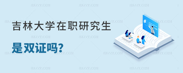 吉林大學(xué)在職研究生是雙證嗎 吉林大學(xué)在職研究生是雙證嗎