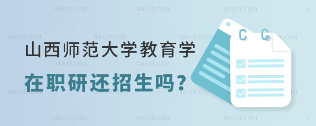 山西師范大學教育學在職研究生還招生嗎 山西師范大學教育學在職研究生還招生嗎