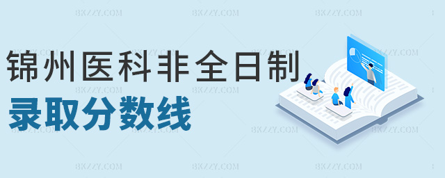 錦州醫科非全日制錄取分數線 錦州醫科非全日制錄取分數線