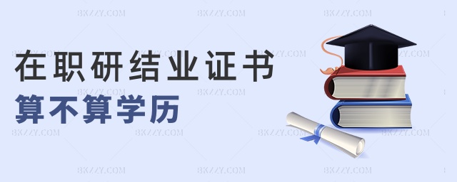 在職研結(jié)業(yè)證書(shū)算不算學(xué)歷 在職研結(jié)業(yè)證書(shū)算不算學(xué)歷