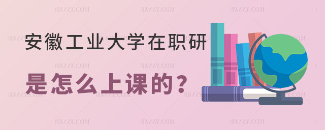 安徽工業(yè)大學(xué)在職研究生是怎么上課的 安徽工業(yè)大學(xué)在職研究生是怎么上課的