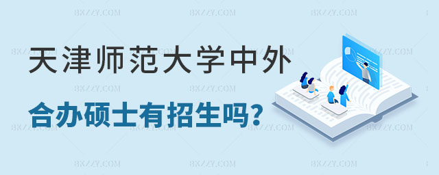 天津師范大學中外合作辦學在職碩士有招生嗎 天津師范大學中外合作辦學在職碩士有招生嗎