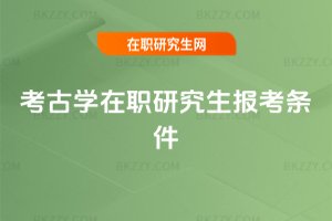 考古學在職研究生報考條件