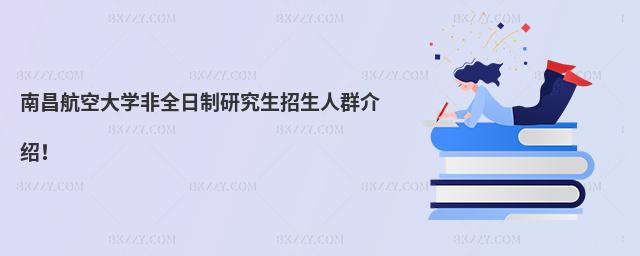 南昌航空大學非全日制研究生招生人群介紹!