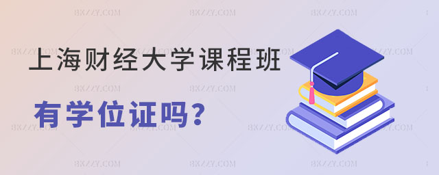 上海財經大學在職課程培訓班有學位證嗎 上海財經大學在職課程培訓班有學位證嗎