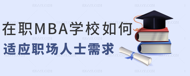 在職MBA學校如何適應職場人士需求 在職MBA學校如何適應職場人士需求
