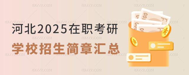 河北2025在職考研學校招生簡章 河北2025在職考研學校招生簡章