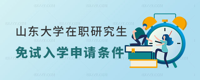 山東大學在職研究生免試入學申請條件 山東大學在職研究生免試入學申請條件