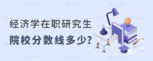 經濟學在職研究生院校分數線 經濟學在職研究生院校分數線