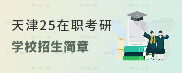 天津2025在職考研學校招生簡章 天津2025在職考研學校招生簡章