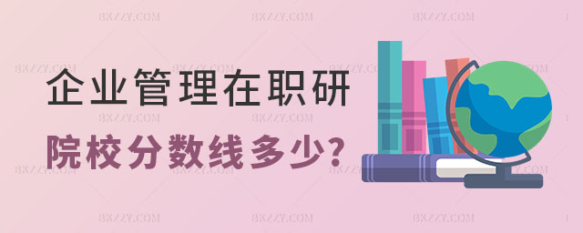 企業管理在職研究生院校分數 企業管理在職研究生院校分數