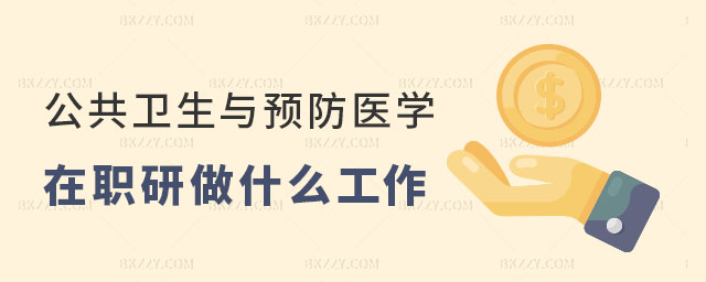公共衛(wèi)生與預(yù)防醫(yī)學在職研究生能做什么工作 公共衛(wèi)生與預(yù)防醫(yī)學在職研究生能做什么工作